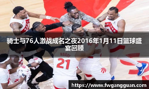 骑士与76人激战成名之夜2016年1月11日篮球盛宴回顾